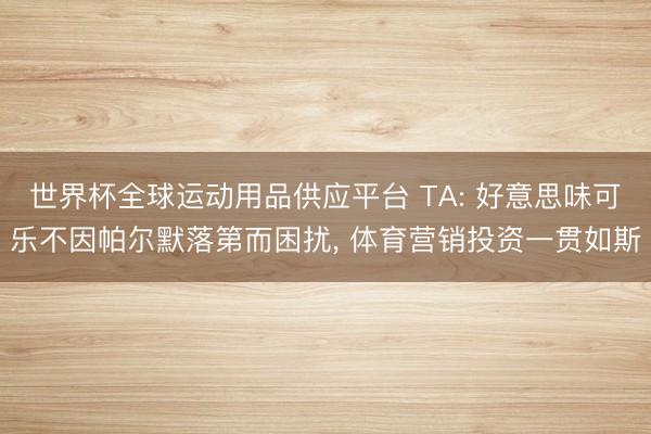 世界杯全球運動用品供應平臺 TA: 好意思味可樂不因帕爾默落